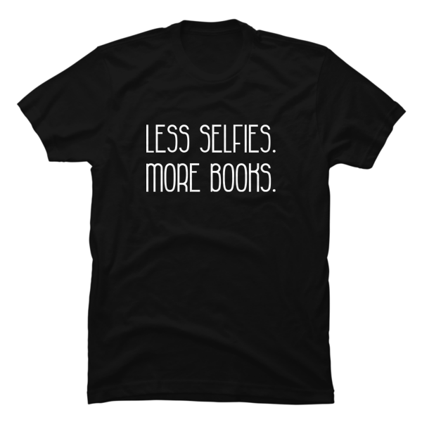 less selfies more books shirt